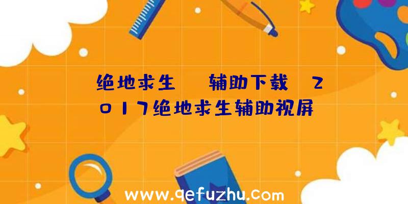 「绝地求生tox辅助下载」|2017绝地求生辅助视屏